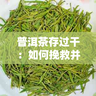 普洱茶存过干：如何挽救并改善茶叶状况？