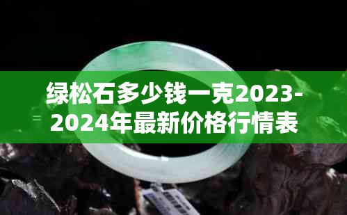 绿松石多少钱一克2023-2024年最新价格行情表