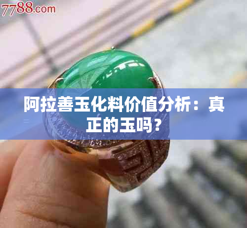 阿拉善玉化料价值分析：真正的玉吗？