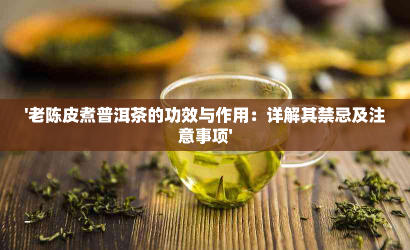 '老陈皮煮普洱茶的功效与作用：详解其禁忌及注意事项'