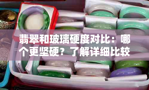 翡翠和玻璃硬度对比：哪个更坚硬？了解详细比较与不同应用场景