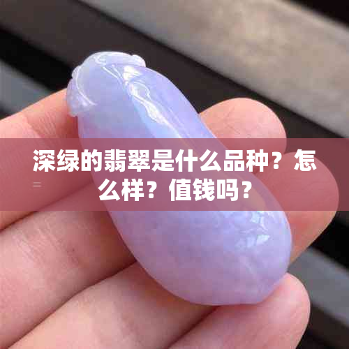 深绿的翡翠是什么品种？怎么样？值钱吗？