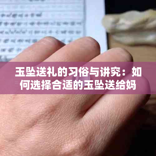 玉坠送礼的习俗与讲究：如何选择合适的玉坠送给妈妈？