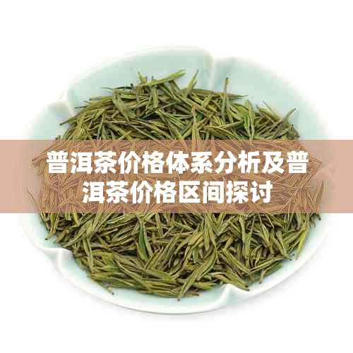 普洱茶价格体系分析及普洱茶价格区间探讨