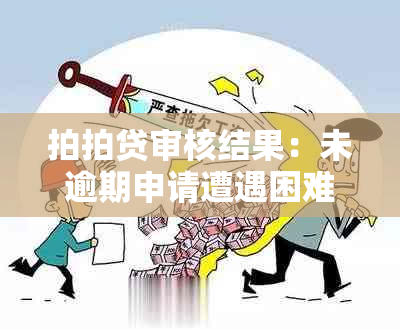 拍拍贷审核结果：未逾期申请遭遇困难，原因何在？