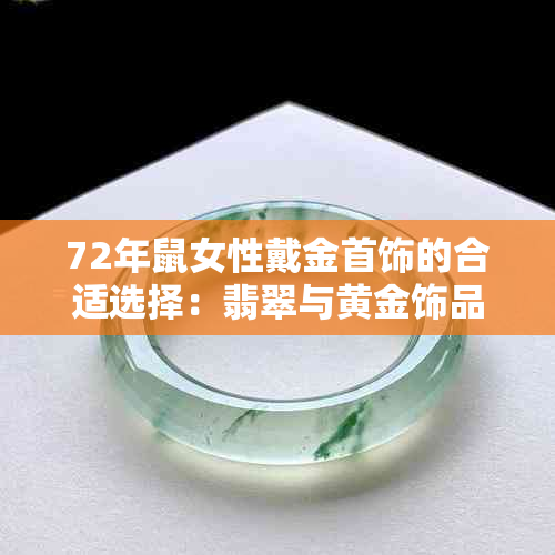 72年鼠女性戴金首饰的合适选择：翡翠与黄金饰品哪个更适合？