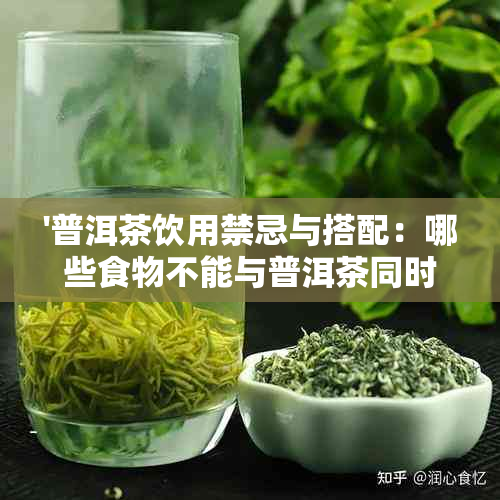 '普洱茶饮用禁忌与搭配：哪些食物不能与普洱茶同时食用？'