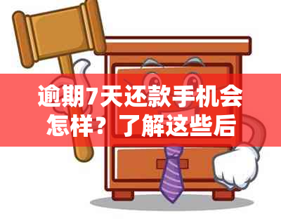 逾期7天还款手机会怎样？了解这些后果以避免损失！