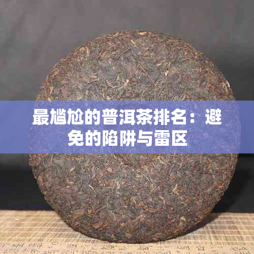 最尴尬的普洱茶排名：避免的陷阱与雷区