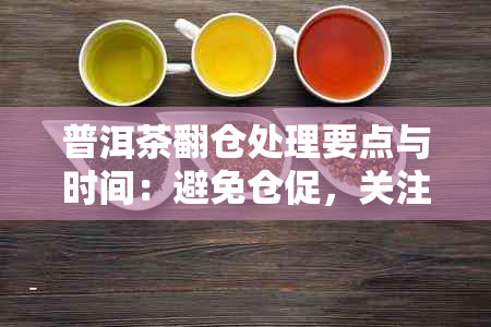 普洱茶翻仓处理要点与时间：避免仓促，关注退仓处理。