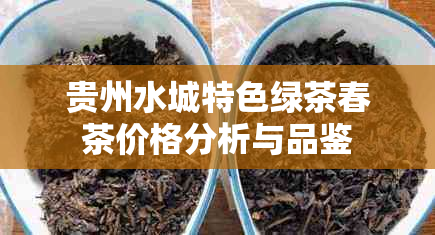 贵州水城特色绿茶春茶价格分析与品鉴