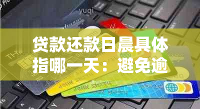 贷款还款日晨具体指哪一天：避免逾期的小贴士