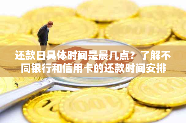 还款日具体时间是晨几点？了解不同银行和信用卡的还款时间安排