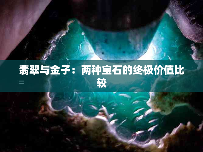 翡翠与金子：两种宝石的终极价值比较