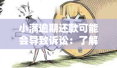 小满逾期还款可能会导致诉讼：了解你的权益与应对策略