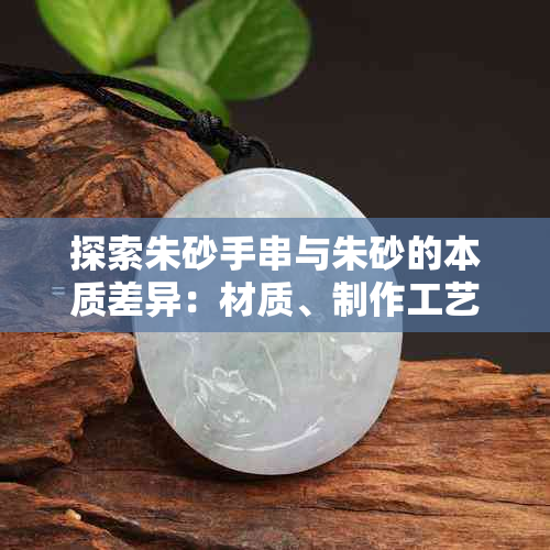 探索朱砂手串与朱砂的本质差异：材质、制作工艺及意义分析