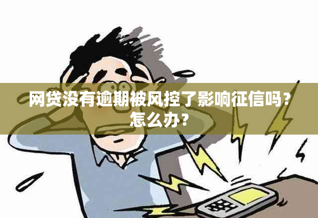 网贷没有逾期被风控了影响吗？怎么办？