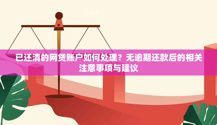 已还清的网贷账户如何处理？无逾期还款后的相关注意事项与建议