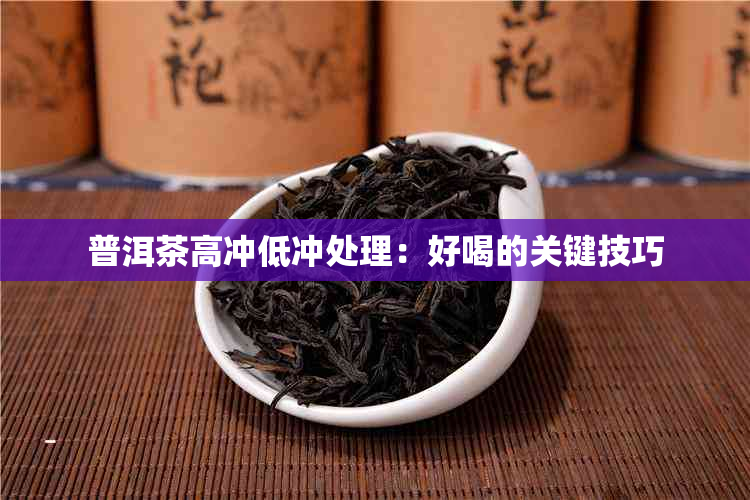 普洱茶高冲低冲处理：好喝的关键技巧