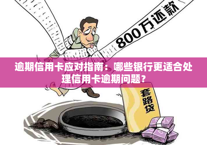 逾期信用卡应对指南：哪些银行更适合处理信用卡逾期问题？