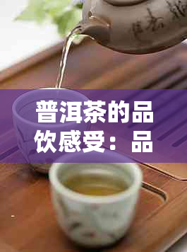 普洱茶的品饮感受：品茶体会与感触