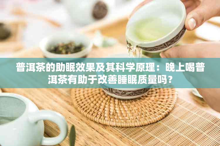 普洱茶的助眠效果及其科学原理：晚上喝普洱茶有助于改善睡眠质量吗？