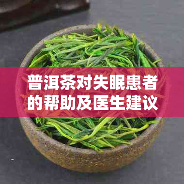 普洱茶对失眠患者的帮助及医生建议：晚上喝普洱茶是否有助于改善睡眠？