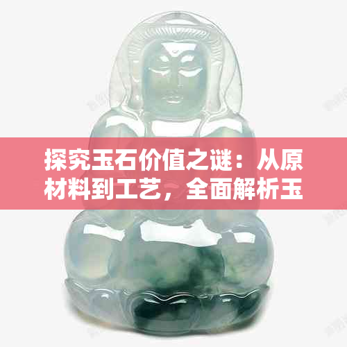 探究玉石价值之谜：从原材料到工艺，全面解析玉石高昂价格的原因