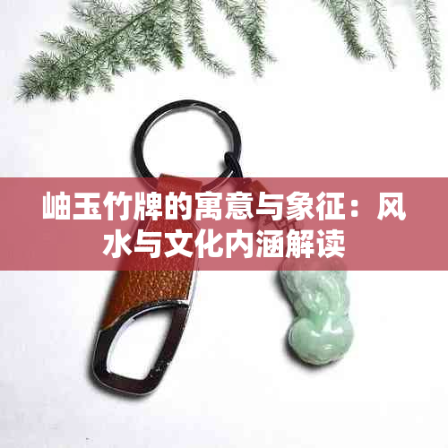 岫玉竹牌的寓意与象征：风水与文化内涵解读