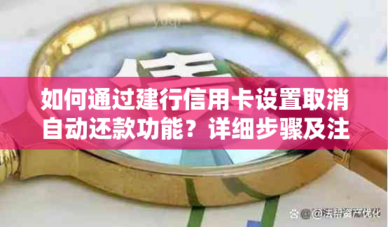 如何通过建行信用卡设置取消自动还款功能？详细步骤及注意事项