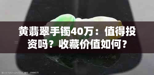 黄翡翠手镯40万：值得投资吗？收藏价值如何？