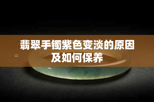 翡翠手镯紫色变淡的原因及如何保养