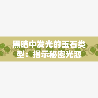 黑暗中发光的玉石类型：揭示秘密光源