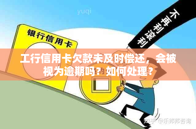 工行信用卡欠款未及时偿还，会被视为逾期吗？如何处理？