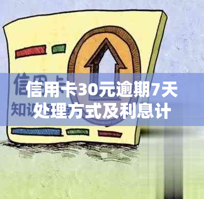 信用卡30元逾期7天处理方式及利息计算 - 2021年逾期7天的状况分析