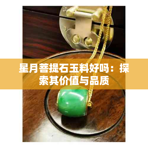 星月菩提石玉料好吗：探索其价值与品质