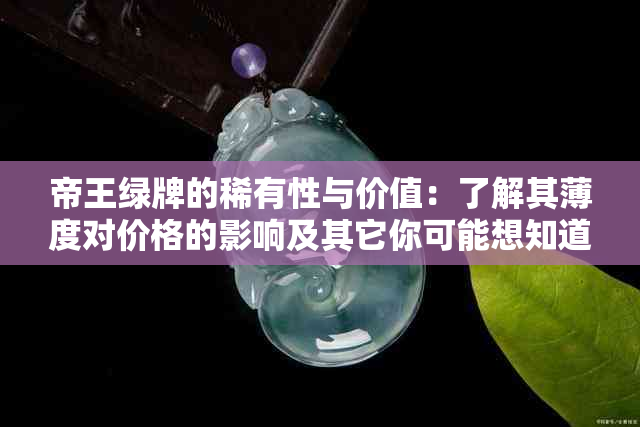 帝王绿牌的稀有性与价值：了解其薄度对价格的影响及其它你可能想知道的因素