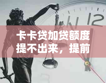 卡卡贷加贷额度提不出来，提前结清后还有额度吗？