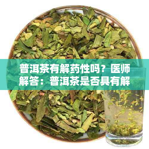 普洱茶有解性吗？医师解答：普洱茶是否具有解性以及能否饮用。