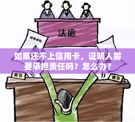 如果还不上信用卡，证明人需要承担责任吗？怎么办？