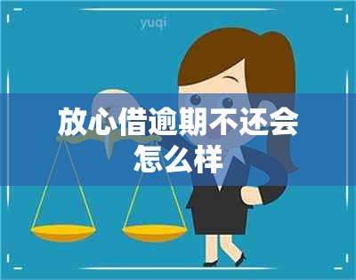 放心借逾期不还会怎么样