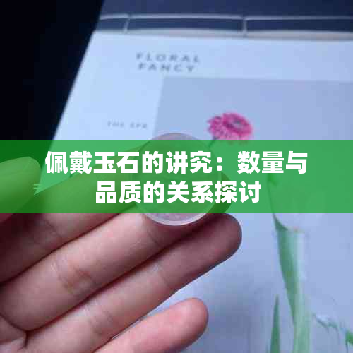 佩戴玉石的讲究：数量与品质的关系探讨