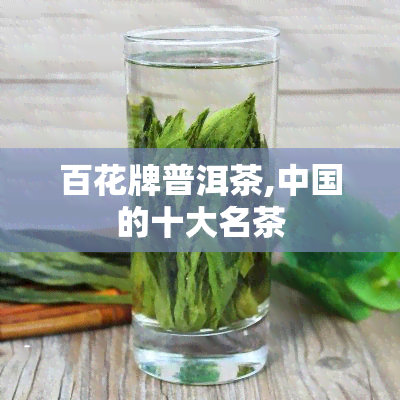 百花牌普洱茶,中国的十大名茶-普洱黑黑