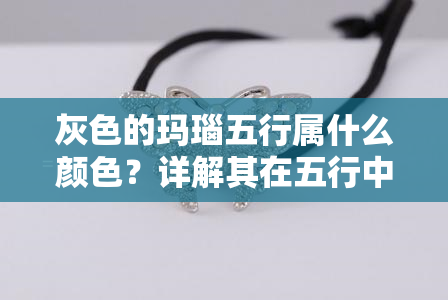 灰色的玛瑙五行属什么颜色？详解其在五行中的属性归属