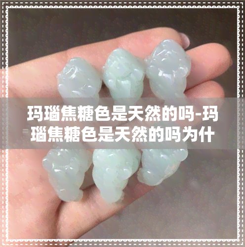 玛瑙焦糖色是天然的吗-玛瑙焦糖色是天然的吗为什么