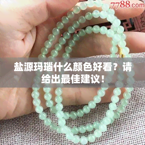 盐源玛瑙什么颜色好看？请给出更佳建议！