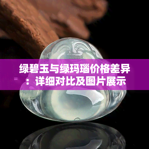 绿碧玉与绿玛瑙价格差异：详细对比及图片展示