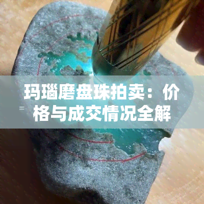 玛瑙磨盘珠拍卖：价格与成交情况全解析