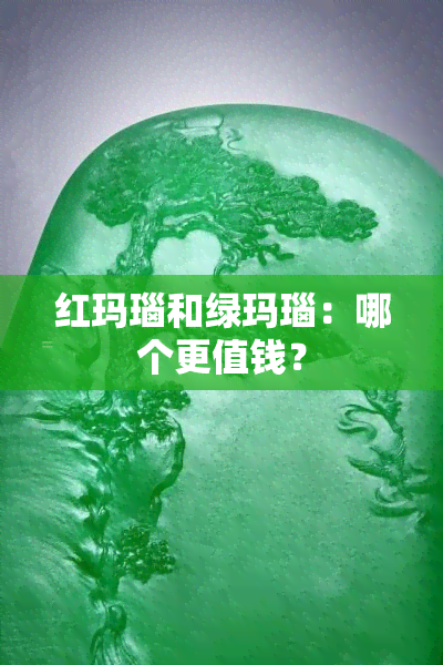 红玛瑙和绿玛瑙：哪个更值钱？