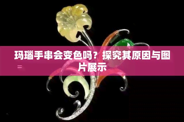 玛瑙手串会变色吗？探究其原因与图片展示